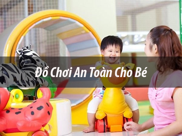 [TỔNG HỢP] 10+ Món đồ chơi an toàn cho bé và điều cần biết